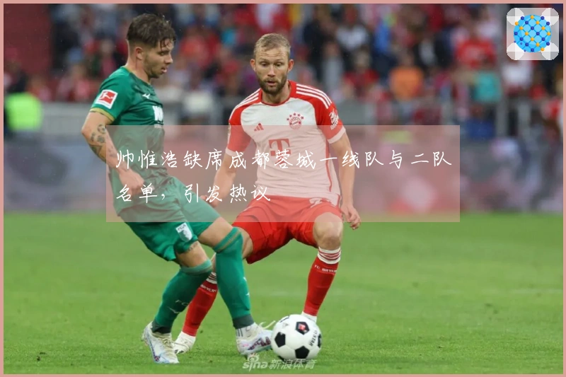 帅惟浩缺席成都蓉城一线队与二队名单，引发热议